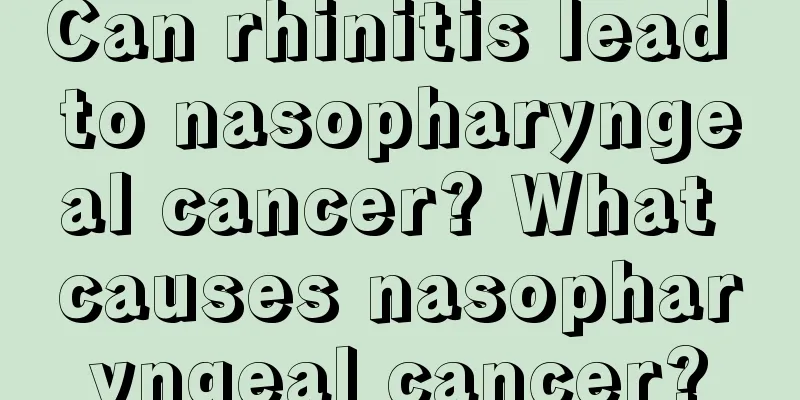 Can rhinitis lead to nasopharyngeal cancer? What causes nasopharyngeal cancer?