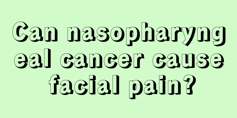 Can nasopharyngeal cancer cause facial pain?