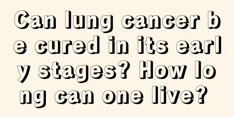 Can lung cancer be cured in its early stages? How long can one live? 