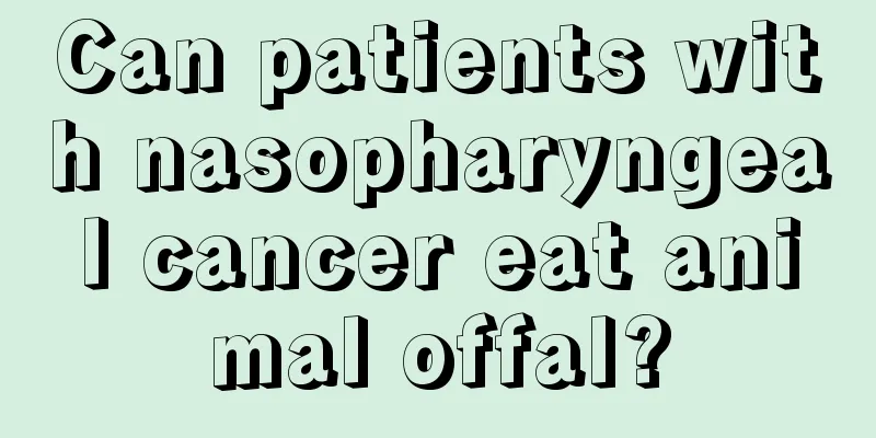 Can patients with nasopharyngeal cancer eat animal offal?