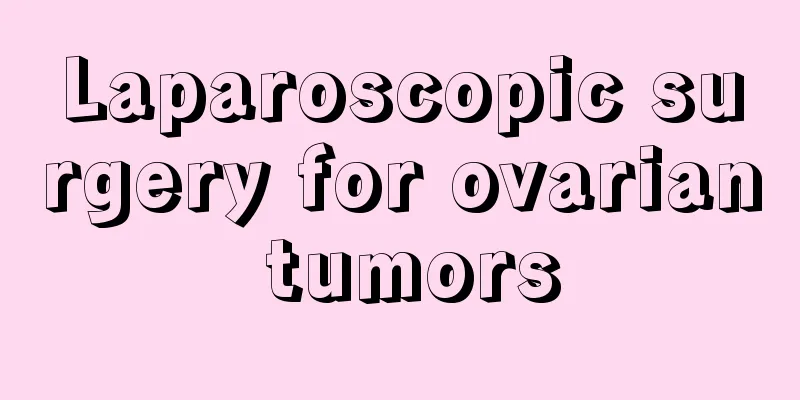 Laparoscopic surgery for ovarian tumors