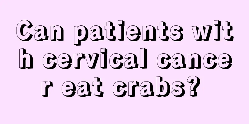 Can patients with cervical cancer eat crabs? 