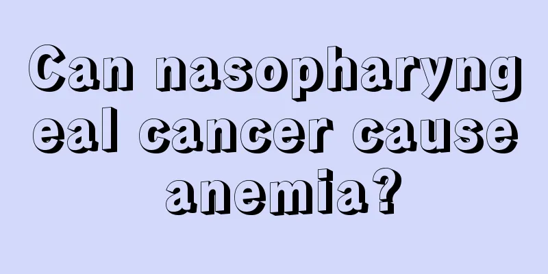 Can nasopharyngeal cancer cause anemia?