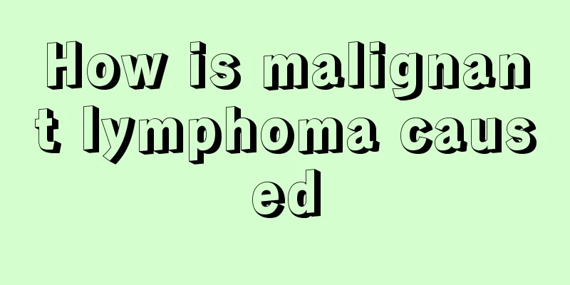 How is malignant lymphoma caused