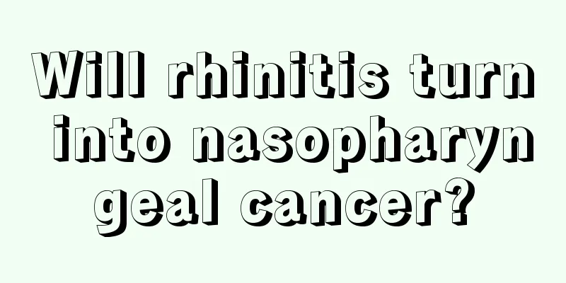Will rhinitis turn into nasopharyngeal cancer?