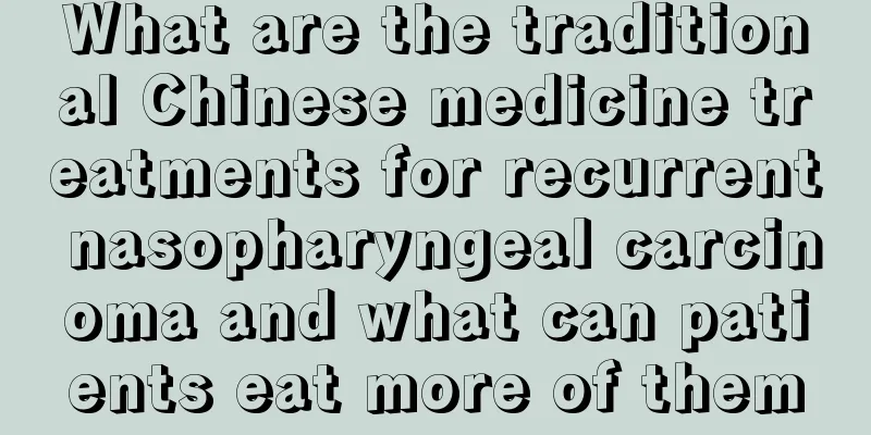 What are the traditional Chinese medicine treatments for recurrent nasopharyngeal carcinoma and what can patients eat more of them
