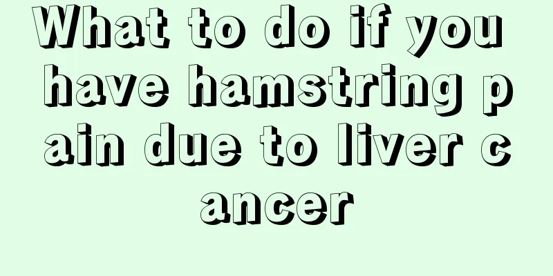 What to do if you have hamstring pain due to liver cancer