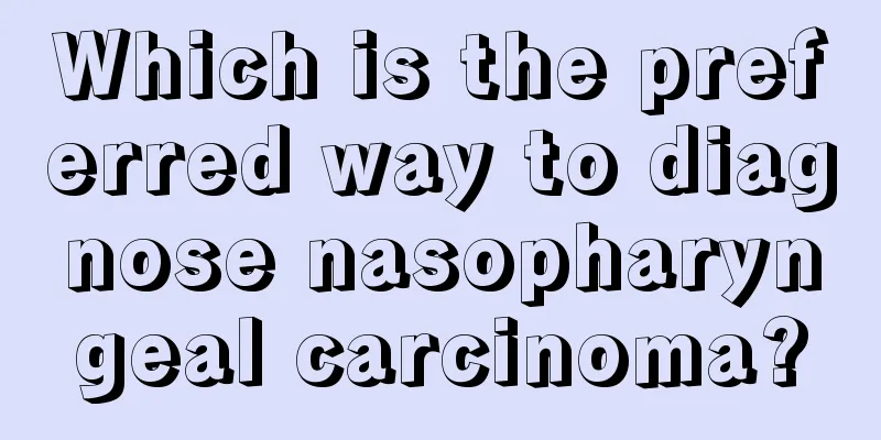 Which is the preferred way to diagnose nasopharyngeal carcinoma?