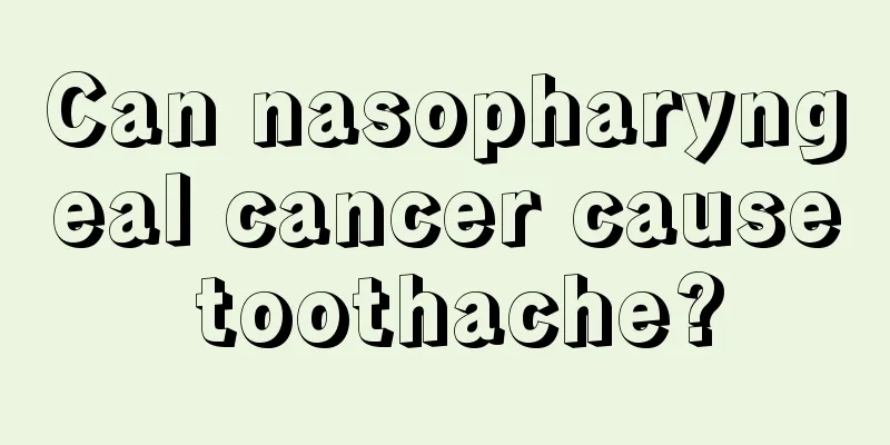 Can nasopharyngeal cancer cause toothache?