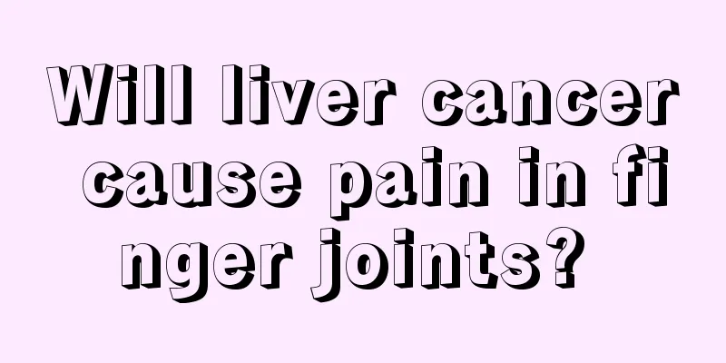 Will liver cancer cause pain in finger joints? 