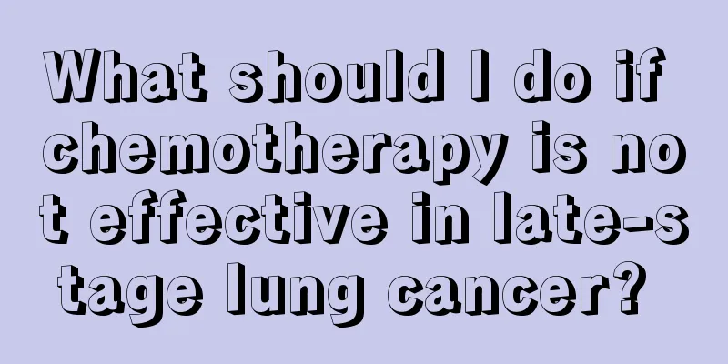 What should I do if chemotherapy is not effective in late-stage lung cancer? 