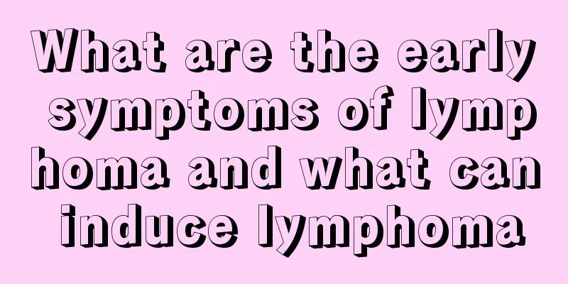 What are the early symptoms of lymphoma and what can induce lymphoma
