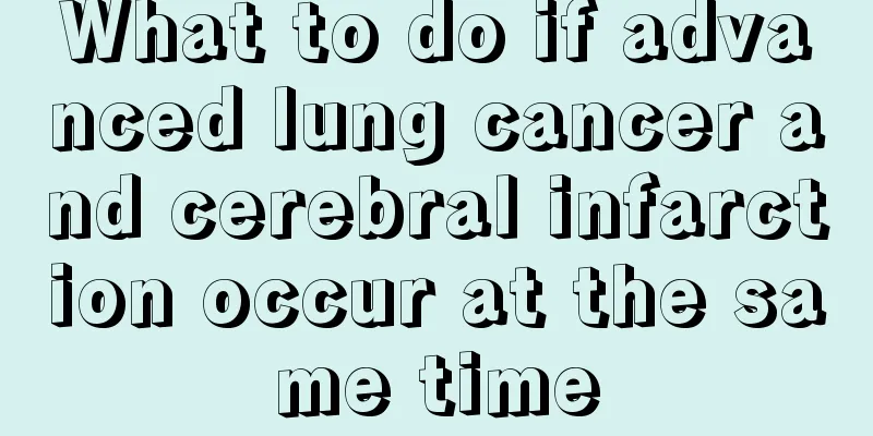 What to do if advanced lung cancer and cerebral infarction occur at the same time