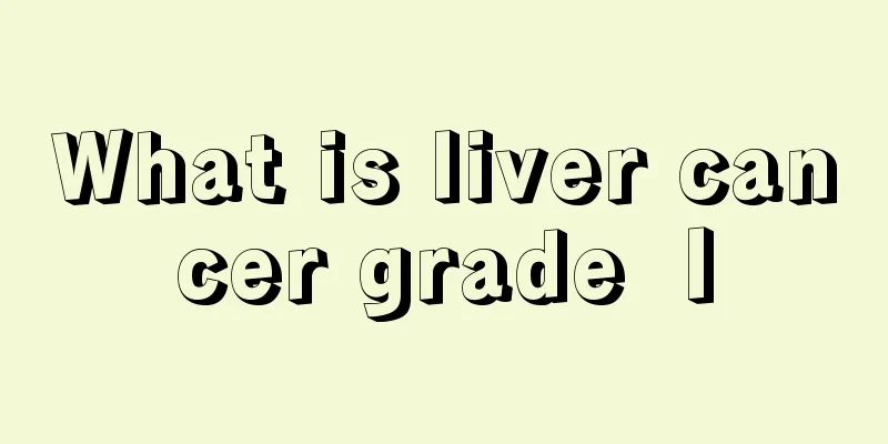 What is liver cancer grade Ⅰ