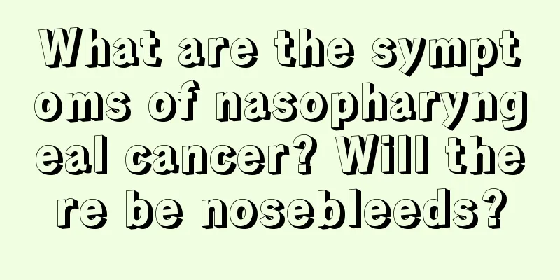 What are the symptoms of nasopharyngeal cancer? Will there be nosebleeds?