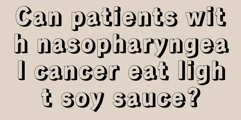 Can patients with nasopharyngeal cancer eat light soy sauce?