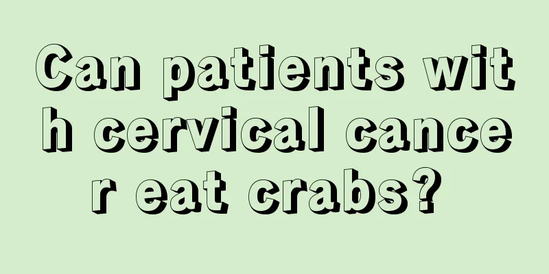 Can patients with cervical cancer eat crabs? 