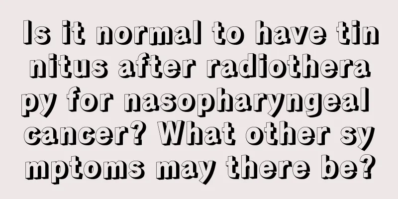 Is it normal to have tinnitus after radiotherapy for nasopharyngeal cancer? What other symptoms may there be?