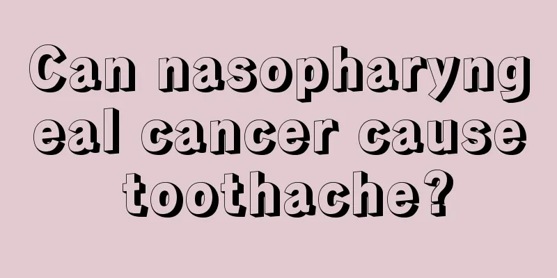 Can nasopharyngeal cancer cause toothache?
