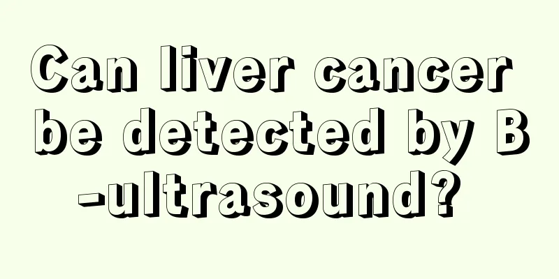 Can liver cancer be detected by B-ultrasound? 