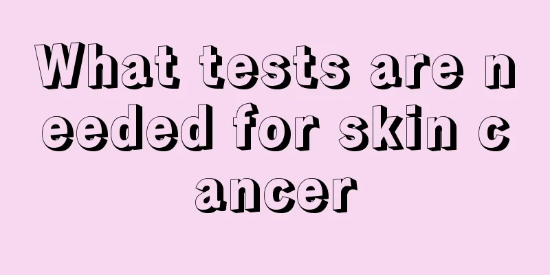 What tests are needed for skin cancer