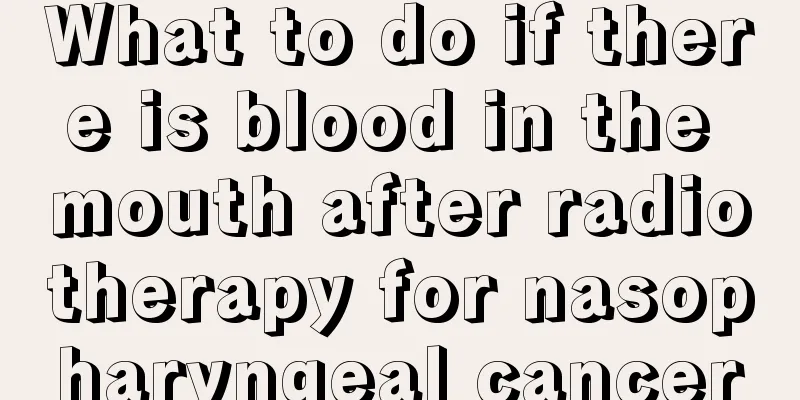 What to do if there is blood in the mouth after radiotherapy for nasopharyngeal cancer
