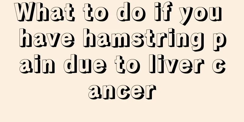 What to do if you have hamstring pain due to liver cancer