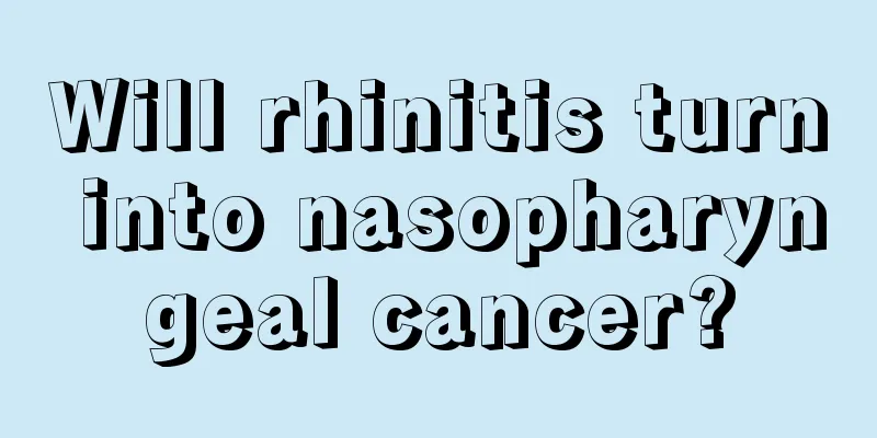 Will rhinitis turn into nasopharyngeal cancer?