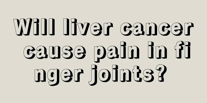 Will liver cancer cause pain in finger joints? 