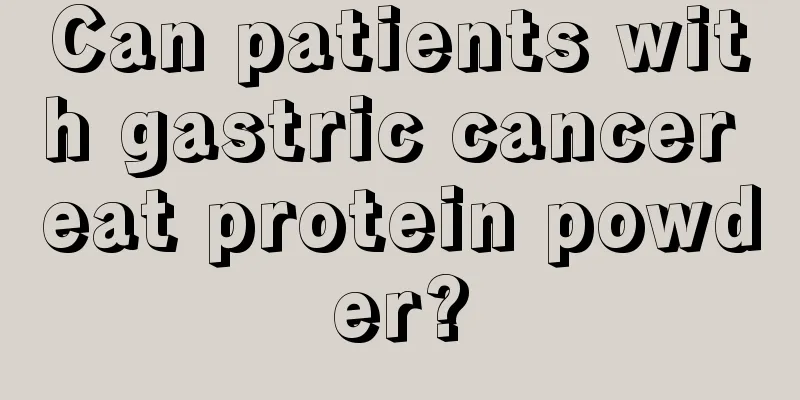 Can patients with gastric cancer eat protein powder?