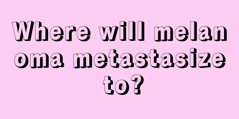 Where will melanoma metastasize to?
