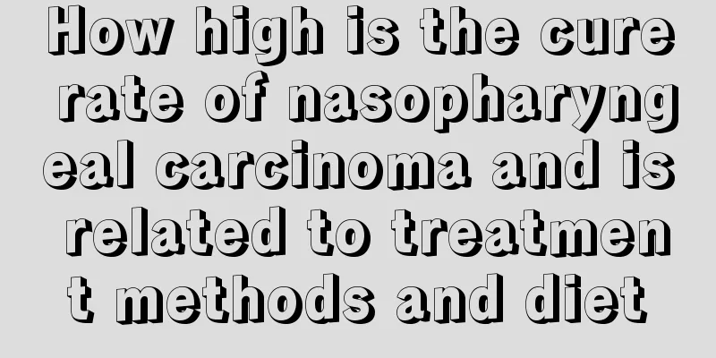 How high is the cure rate of nasopharyngeal carcinoma and is related to treatment methods and diet