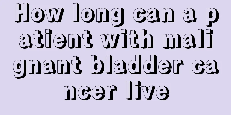How long can a patient with malignant bladder cancer live