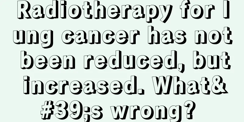 Radiotherapy for lung cancer has not been reduced, but increased. What's wrong? 