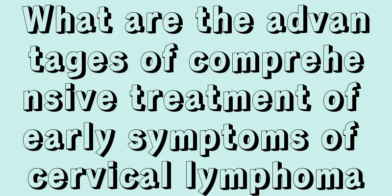 What are the advantages of comprehensive treatment of early symptoms of cervical lymphoma