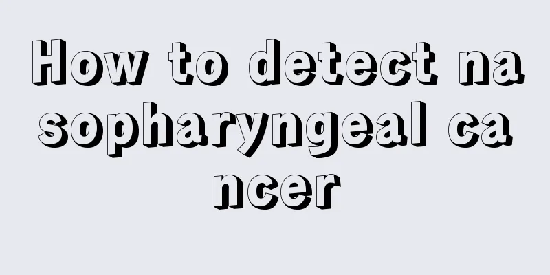 How to detect nasopharyngeal cancer