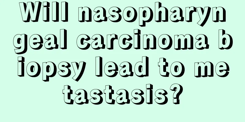 Will nasopharyngeal carcinoma biopsy lead to metastasis?