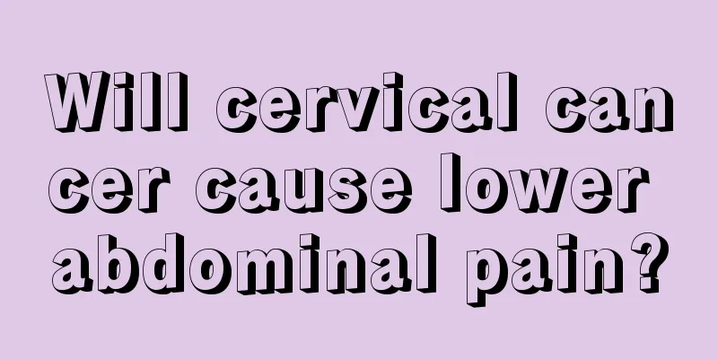 Will cervical cancer cause lower abdominal pain?