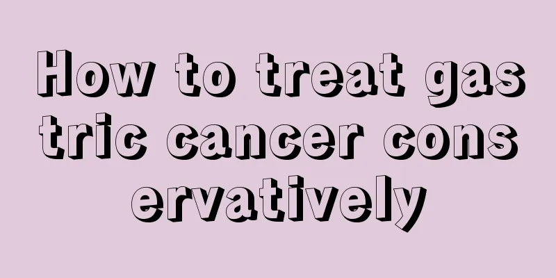 How to treat gastric cancer conservatively
