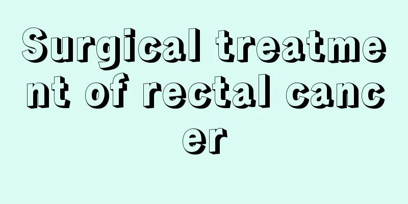 Surgical treatment of rectal cancer