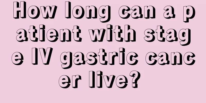 How long can a patient with stage IV gastric cancer live? 