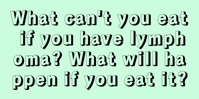 What can't you eat if you have lymphoma? What will happen if you eat it?