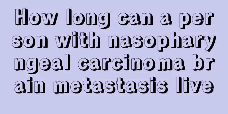 How long can a person with nasopharyngeal carcinoma brain metastasis live
