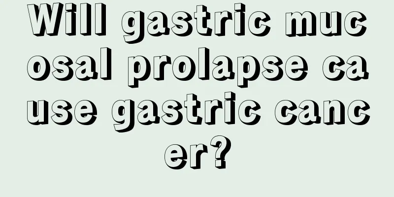 Will gastric mucosal prolapse cause gastric cancer?