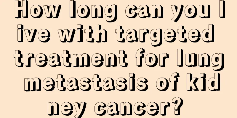 How long can you live with targeted treatment for lung metastasis of kidney cancer? 