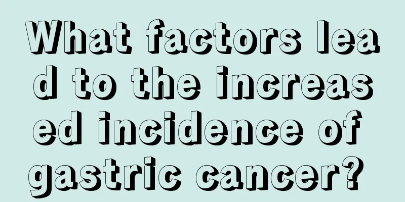 What factors lead to the increased incidence of gastric cancer? 