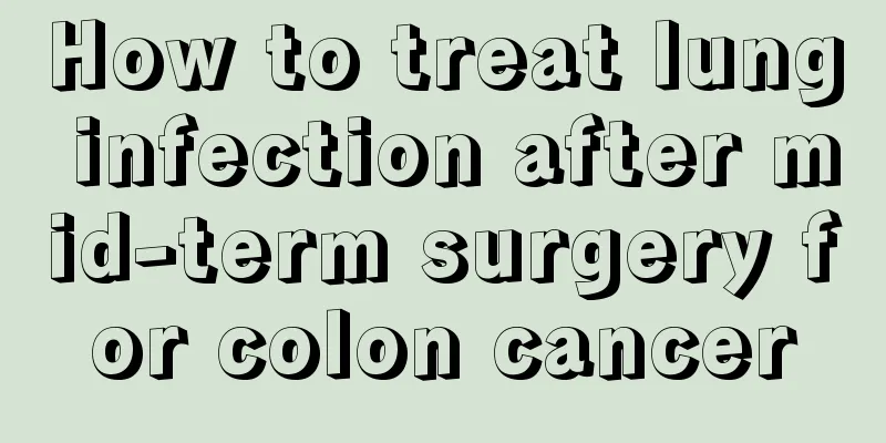 How to treat lung infection after mid-term surgery for colon cancer