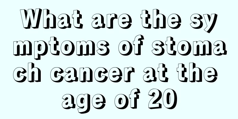 What are the symptoms of stomach cancer at the age of 20