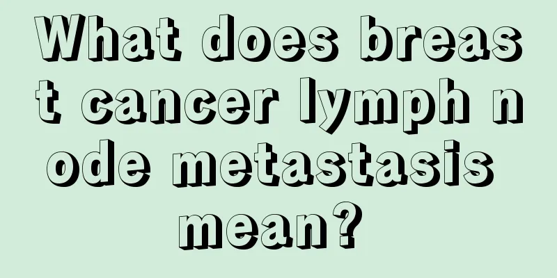 What does breast cancer lymph node metastasis mean? 