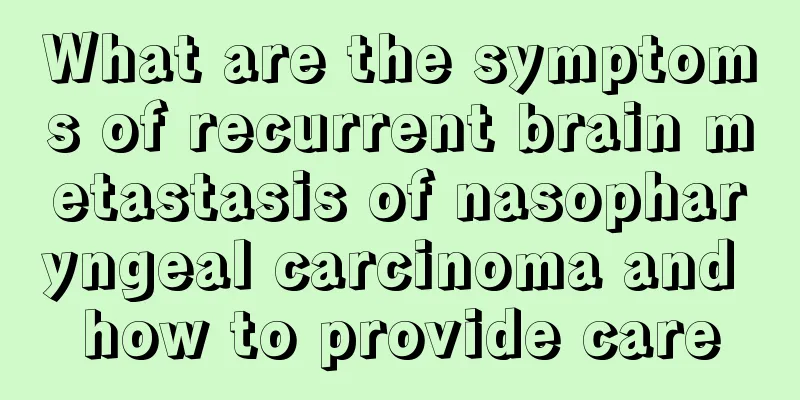 What are the symptoms of recurrent brain metastasis of nasopharyngeal carcinoma and how to provide care